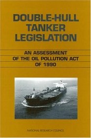 Double-Hull Tanker Legislation: An Assessment of the Oil Pollution Act of 1990