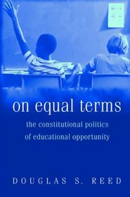 On Equal Terms : The Constitutional Politics of Educational Opportunity