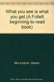 What you see is what you get (A Follett beginning-to-read book)