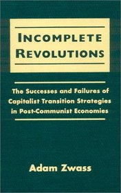 Incomplete Revolutions: The Successes and Failures of Capitalist Transition Strategies in Post-Communist Economies
