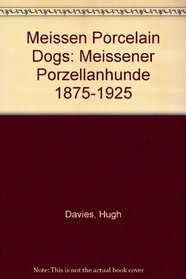 Meissen Porcelain Dogs: Meissener Porzellanhunde 1875-1925
