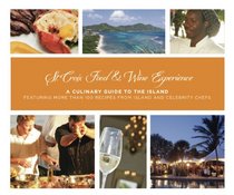 St. Croix Food & Wine Experience: A Culinary Guide to the Island Featuring Recipes from Island and Celebrity Chefs