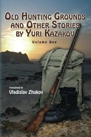 Old Hunting Grounds and Other Stories by Yuri Kazakov (Volume 1)