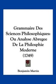 Grammaire Des Sciences Philosophiques: Ou Analyse Abregee De La Philosphie Moderne (1749) (French Edition)