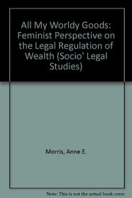 All My Worldly Goods: A Feminist Perspective on the Legal Regulation of Wealth