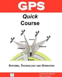 GPS Quick Course; Technology, Systems and Operation