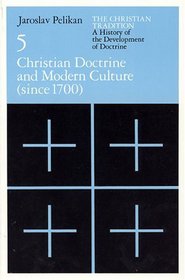 The Christian Tradition: A History of the Development of Doctrine, Volume 5 : Christian Doctrine and Modern Culture (since 1700) (The Christian Tradit ... ory of the Development of Christian Doctrine)