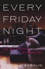 Every Friday Night : My Year of Dating Misadventures