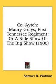 Co. Aytch: Maury Grays, First Tennessee Regiment: Or A Side Show Of The Big Show (1900)