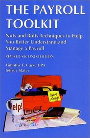 The Payroll Toolkit Nuts and Bolts Techniques to Help You Better Understand and Manage Your Payroll (Revised Second Edition)