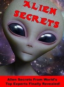 Alien Secrets: Scientists and other experts reveal aliens Facts!