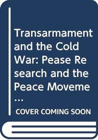 Transarmament and the Cold War: Pease Research and the Peace Movement (Essays in Peace Research Ser.; No. 6)