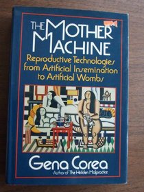 The Mother Machine: Reproductive Technologies from Artificial Insemination to Artificial Wombs