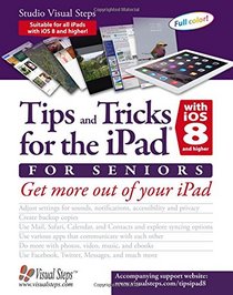 Tips and Tricks for the iPad with iOS 8 and higher for Seniors: Get More Out of Your iPad (Computer Books for Seniors series)