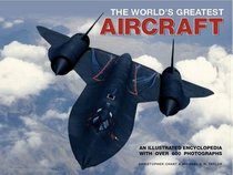 World's Greatest Aircraft: An Illustrated Encyclopedia with More Than 900 Photographs and Illustrations