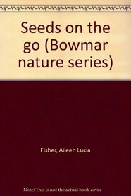 Seeds on the go (Bowmar nature series)