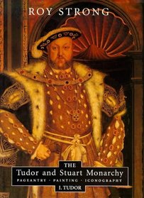 The Tudor and Stuart Monarchy: Pageantry, Painting, Iconography: Vol I, Tudor