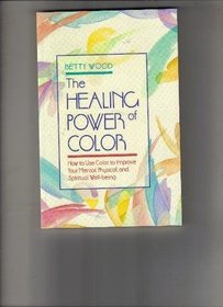 Healing Power of Color: How to Use Color to Improve Your Mental, Physical and Spiritual Well-Being