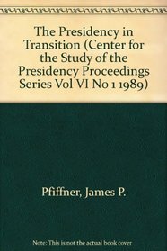 The Presidency in Transition (Center for the Study of the Presidency Proceedings Series Vol VI No 1 1989)