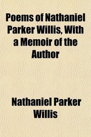 Poems of Nathaniel Parker Willis, With a Memoir of the Author