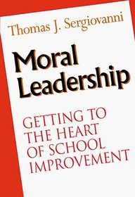 Moral Leadership: Getting to the Heart of School Improvement (Jossey-Bass Education Series)
