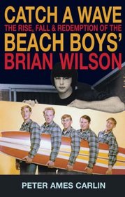 Catch a Wave: The Rise, Fall and Redemption of the Beach Boys' Brian Wilson