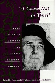 I Cease Not to Yowl: Ezra Pound's Letters to Olivia Rossetti Agresti