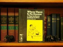 Where There Is No Doctor : A Village Health Care Handbook for Africa