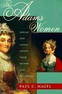 The Adams Women: Abigail and Louisa Adams, Their Sisters and Daughters