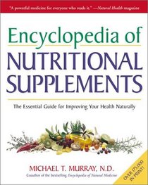 Encyclopedia of Nutritional Supplements : The Essential Guide for Improving Your Health Naturally