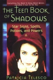 The Teen Book of Shadows: Star Signs, Spells, Potions, and Powers