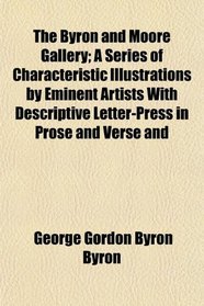 The Byron and Moore Gallery; A Series of Characteristic Illustrations by Eminent Artists With Descriptive Letter-Press in Prose and Verse and