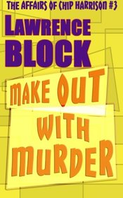 Make Out With Murder (The Affairs of Chip Harrison) (Volume 3)