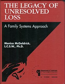 The Legacy of Unresolved Loss: A Family System Approach ((Video Tape and Manual Book))
