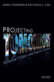 Projecting Tomorrow: Science Fiction and Popular Cinema (Cinema and Society)
