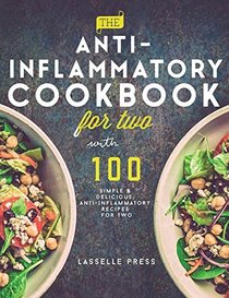 Anti-Inflammatory Cookbook for Two: 100 Simple & Delicious, Anti-Inflammatory Recipes for Two (Anti-Inflammatory Diet & Anti-Inflammtory Cook)