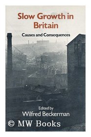 Slow Growth in Britain: Causes and Consequences : Proceedings of Section F (Economics of the British Association for the Advancement of Science, Ba)