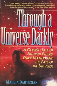 Through a Universe Darkly/a Cosmic Tale of Ancient Ethers, Dark Matter, and the Fate of the Universe