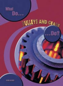 What Do Pulleys and Gears Do? (What Do Simple Machines Do?) (What Do Simple Machines Do?)
