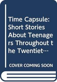 Time Capsule: Short Stories About Teenagers Throughout the Twentieth Century