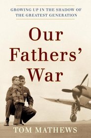 Our Fathers' War : Growing Up in the Shadow of the Greatest Generation