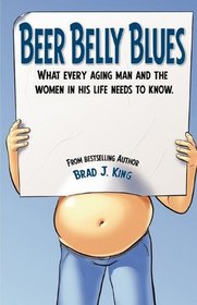 Beer Belly Blues: What Every Aging Man and the Women in his Life Need to Know