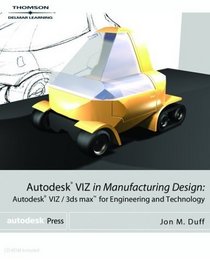 Autodesk VIZ in Manufacturing Design: Autodesk VIZ/3ds max for Engineering and Technology