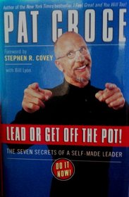 Lead or Get Off the Pot!: The Seven Secrets of a Self-Made Leader