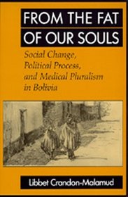 From the Fat of Our Souls: Social Change, Political Process, and Medical Pluralism in Bolivia (Comparative Studies of Health Systems and Medical Care)