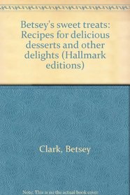 Betsey's sweet treats: Recipes for delicious desserts and other delights (Hallmark editions)