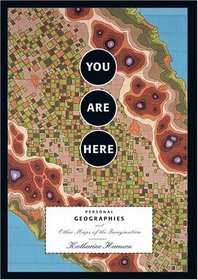 You Are Here: Personal Geographies and Other Maps of the Imagination