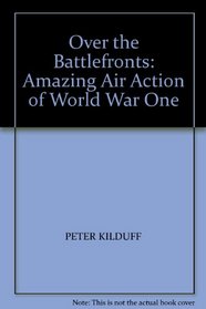 Over the Battlefronts: Amazing Air Action of World War One