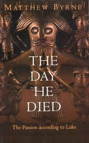 The Day He Died: The Passion According to Luke