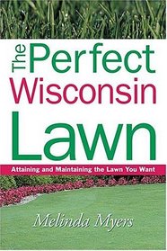 The Perfect Wisconsin Lawn : Attaining and Maintaining the Lawn You Want (Perfect Lawn Series)